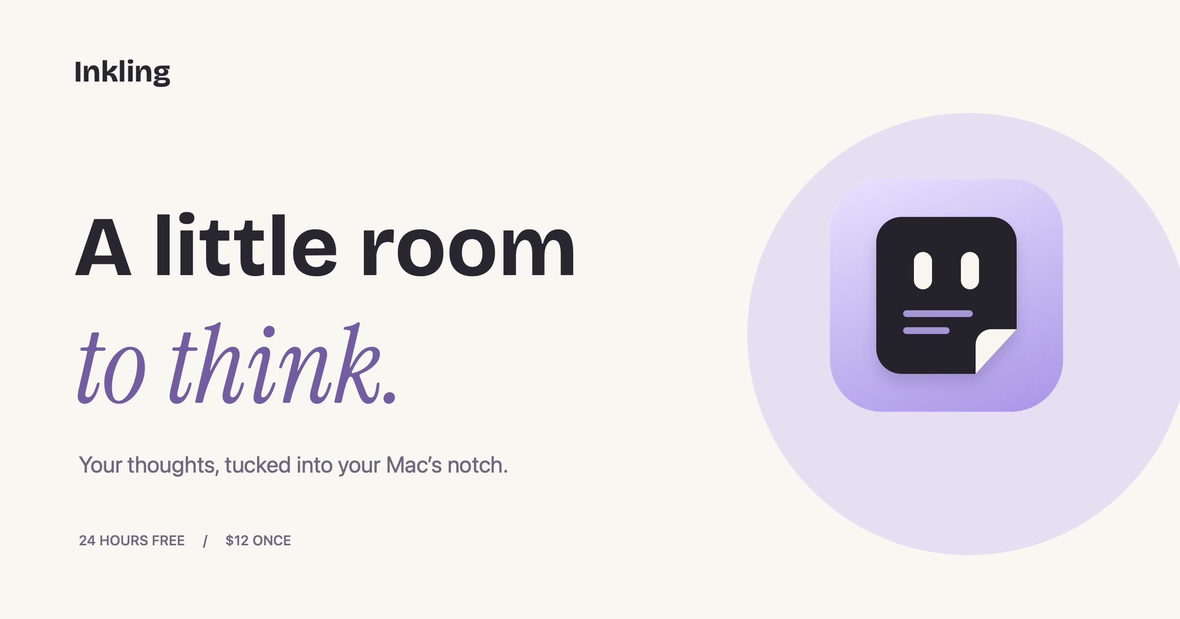 Inkling. A little room to think.